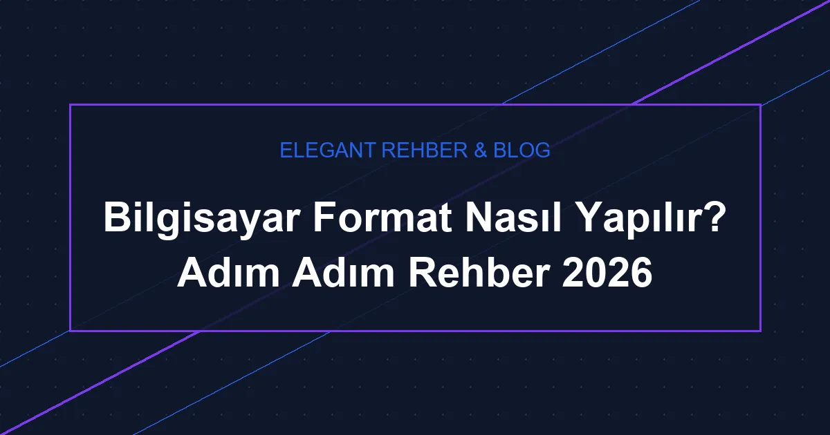 Bilgisayar Format Nasıl Yapılır? Adım Adım Rehber 2026