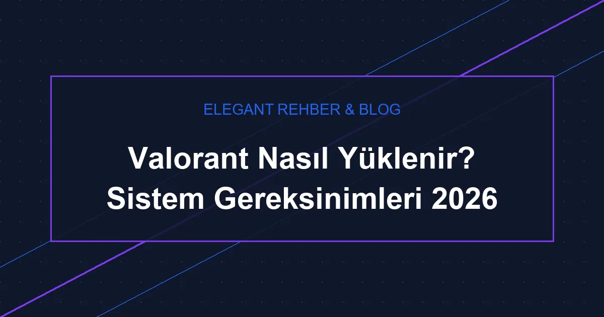 Valorant Bilgisayara Nasıl Yüklenir? Adım Adım 2026 Rehberi