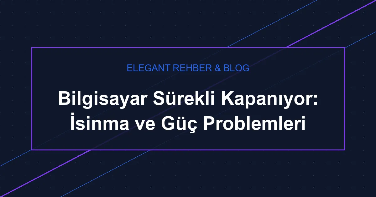 Bilgisayar Kendiliğinden Kapanıyor mu? Nedenleri ve Çözüm Rehberi