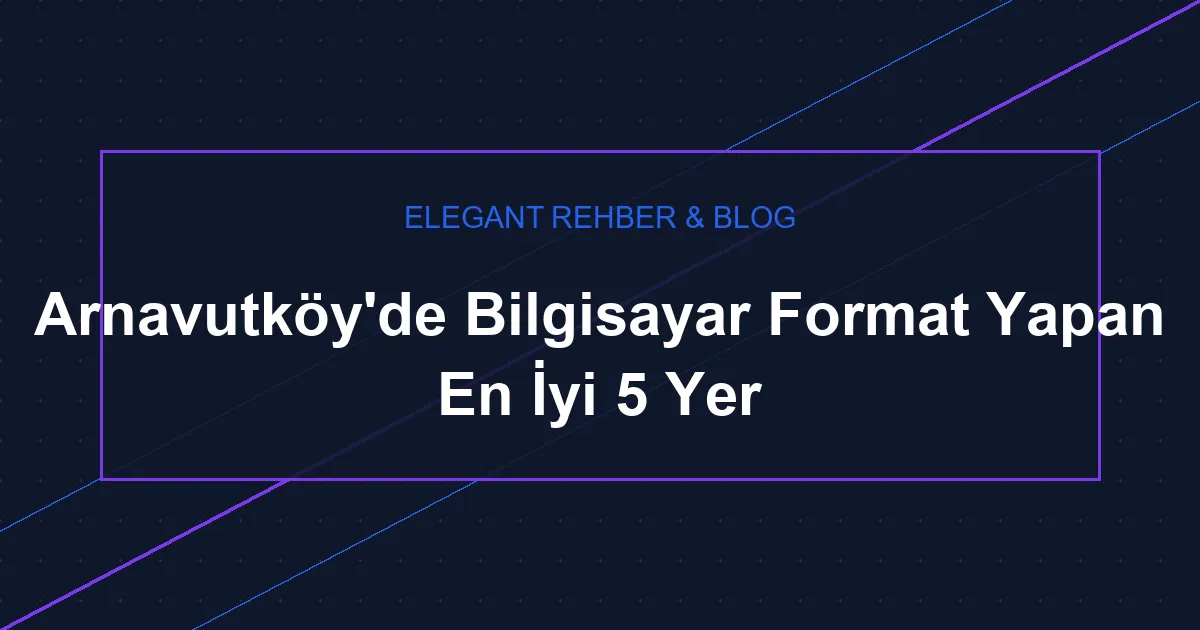 Arnavutköy Bilgisayar Format ve Teknik Servis Rehberi 2026