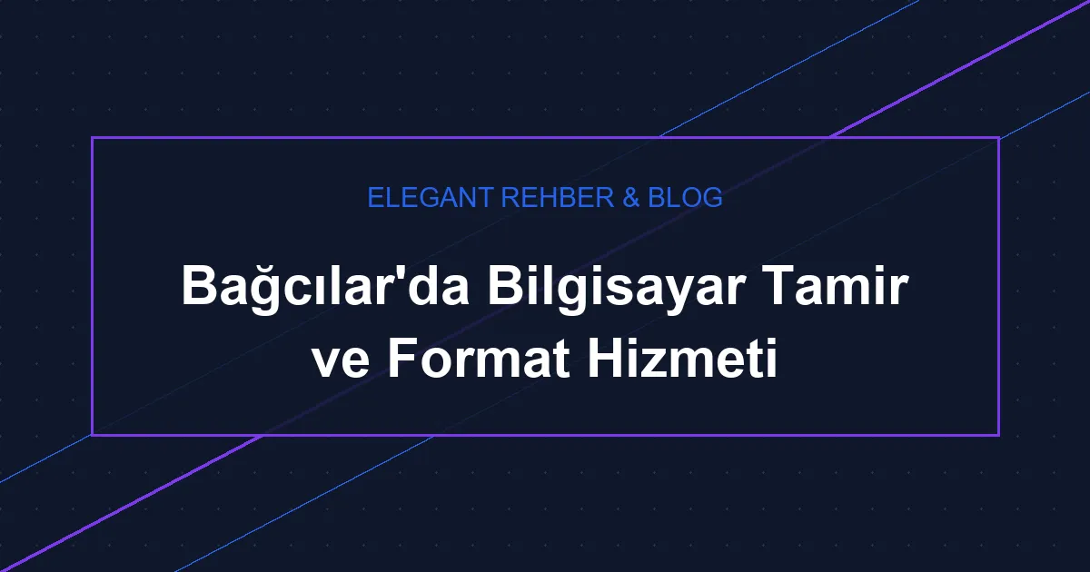 Bağcılar Bilgisayar Tamir ve Format Hizmeti 2026