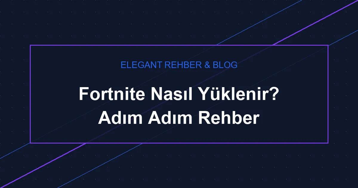 Fortnite Nasıl Yüklenir? Adım Adım Rehber