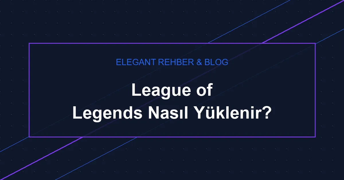 League of Legends Nasıl Yüklenir?