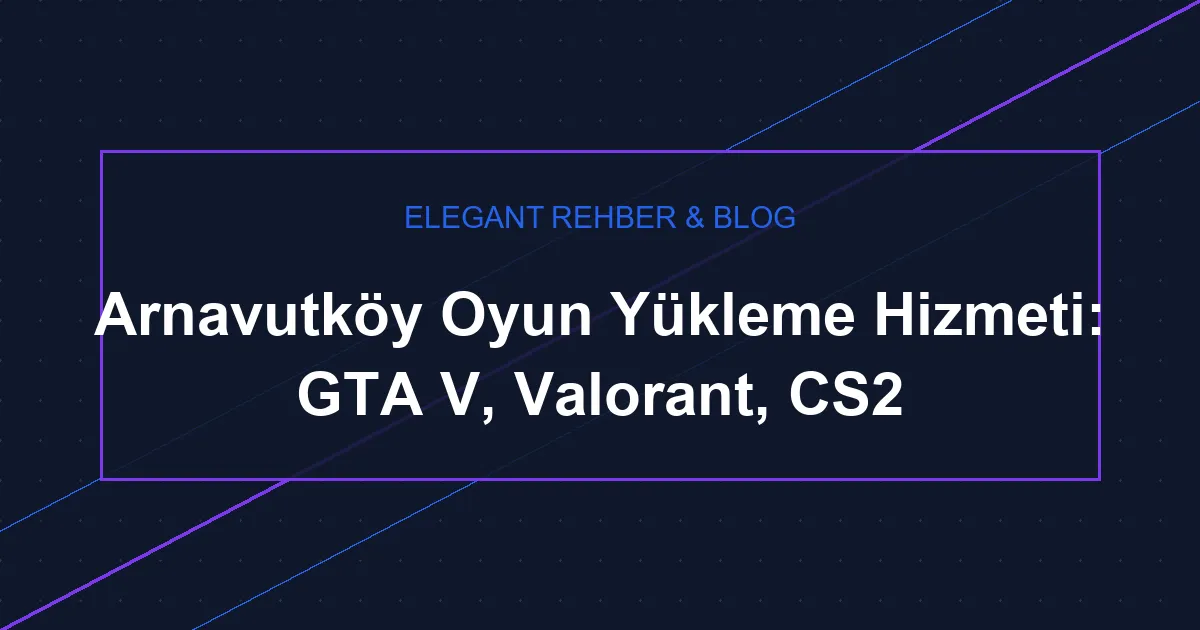 Arnavutköy Oyun Yükleme Hizmeti: GTA V, Valorant, CS2
