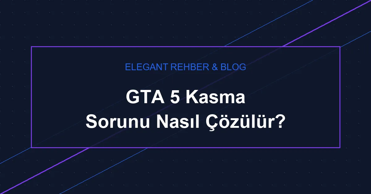 GTA 5 Kasma Sorunu Nasıl Çözülür?