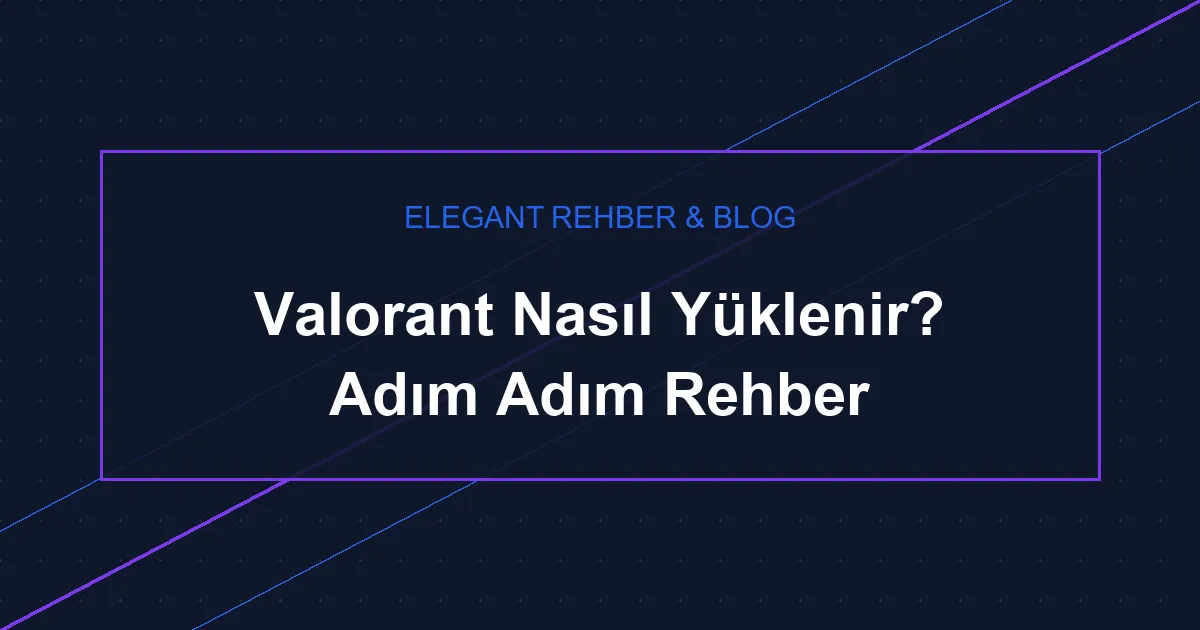 Valorant Nasıl Yüklenir? Adım Adım Rehber