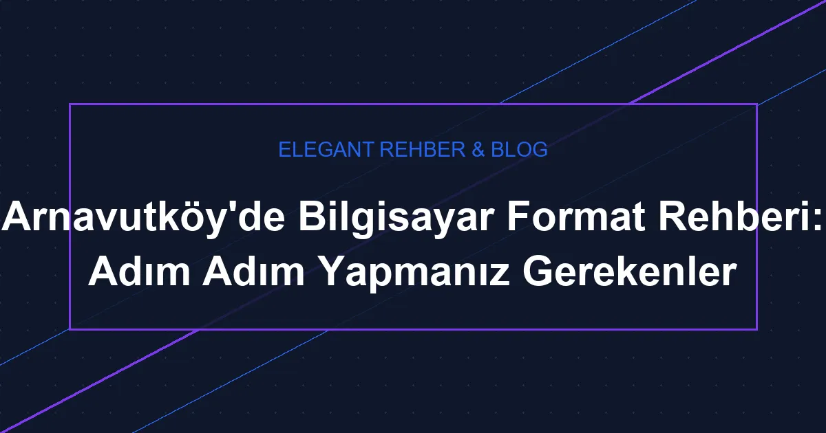 Arnavutköy'de Bilgisayar Format Rehberi: Adım Adım Yapmanız Gerekenler