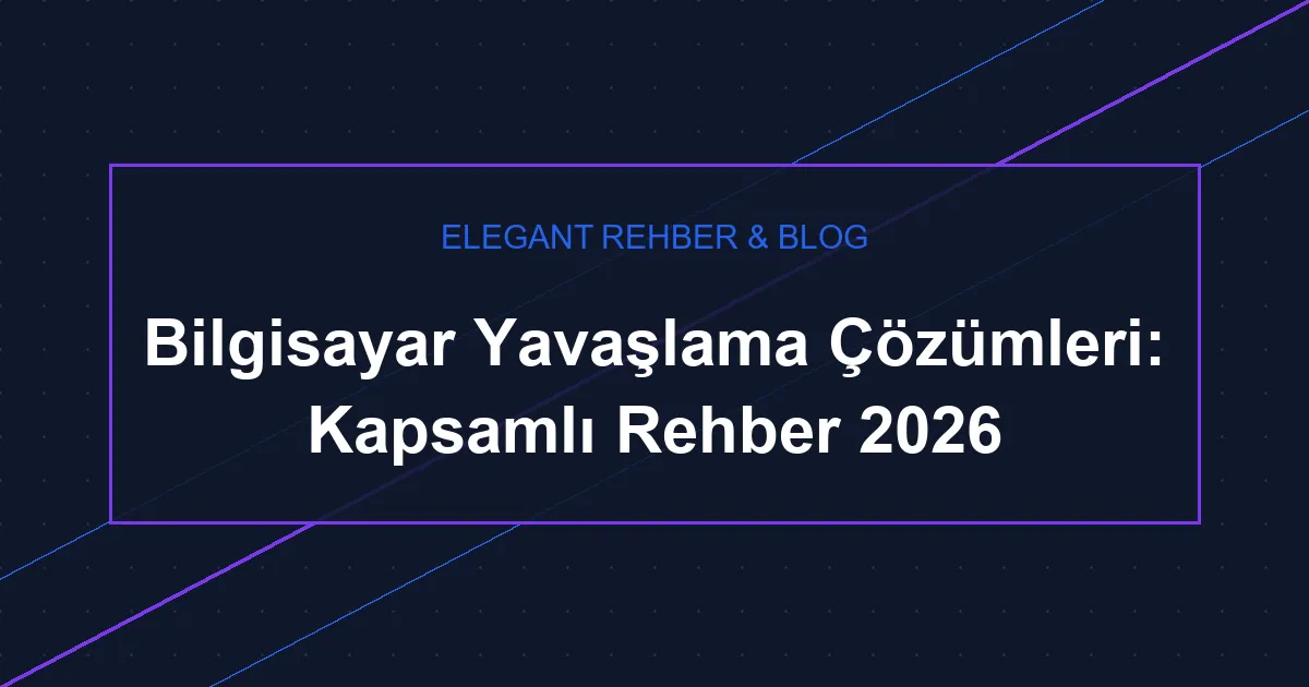 Bilgisayar Yavaşlama Çözümleri: Kapsamlı Rehber 2026
